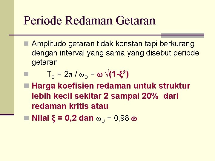 Periode Redaman Getaran n Amplitudo getaran tidak konstan tapi berkurang dengan interval yang sama
