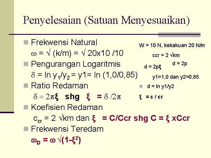 Penyelesaian (Satuan Menyesuaikan) n Frekwensi Natural W = 10 N, kekakuan 20 N/m w