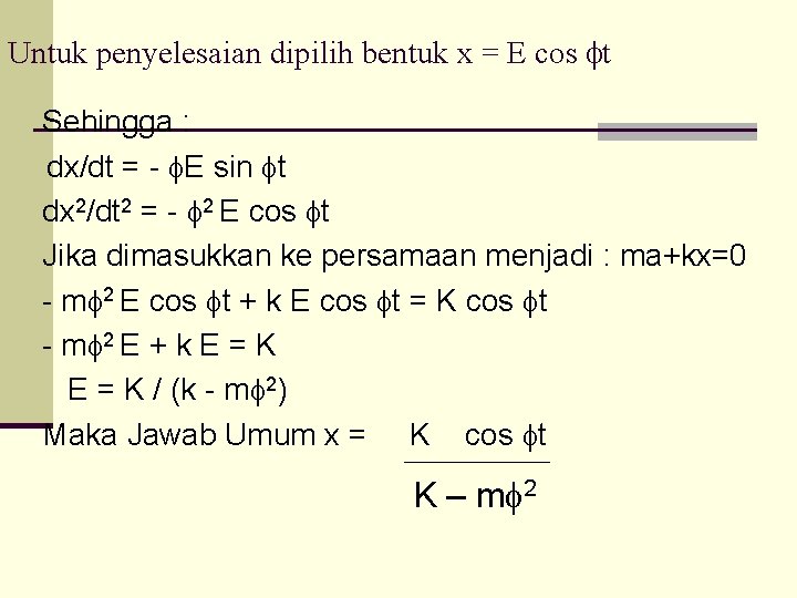 Untuk penyelesaian dipilih bentuk x = E cos ft Sehingga : dx/dt = -