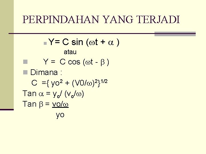 PERPINDAHAN YANG TERJADI n Y= C sin (wt + a ) atau n Y