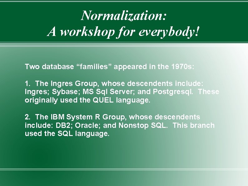 Normalization: A workshop for everybody! Two database “families” appeared in the 1970 s: 1.