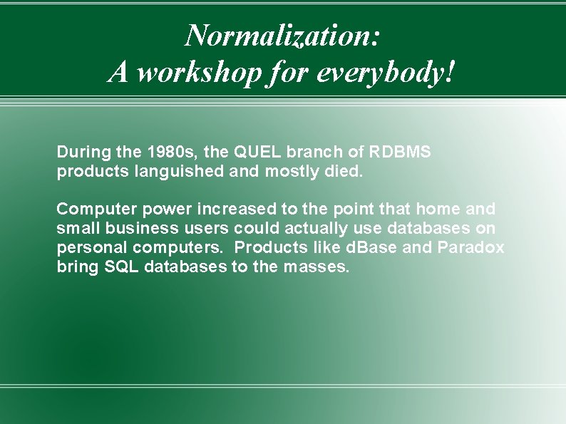 Normalization: A workshop for everybody! During the 1980 s, the QUEL branch of RDBMS