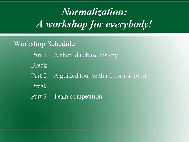 Normalization: A workshop for everybody! Workshop Schedule Part 1 – A short database history