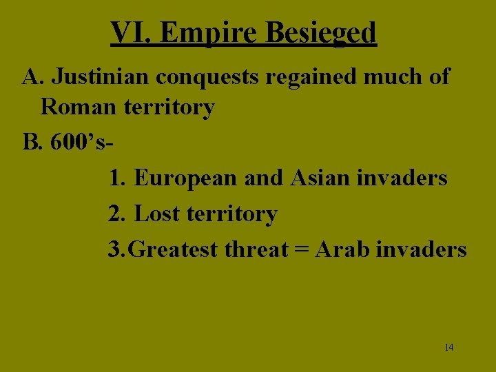 VI. Empire Besieged A. Justinian conquests regained much of Roman territory B. 600’s 1.