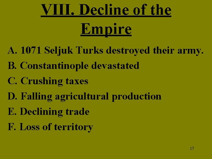 VIII. Decline of the Empire A. 1071 Seljuk Turks destroyed their army. B. Constantinople