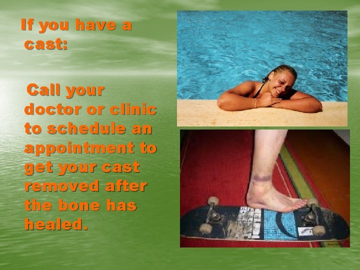 If you have a cast: Call your doctor or clinic to schedule an appointment