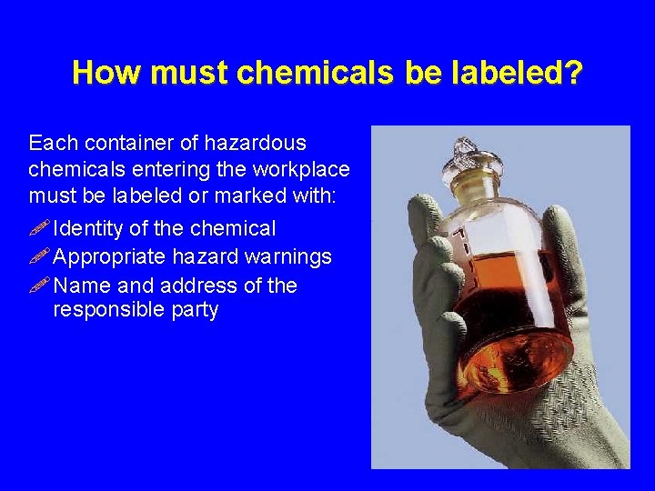 How must chemicals be labeled? Each container of hazardous chemicals entering the workplace must