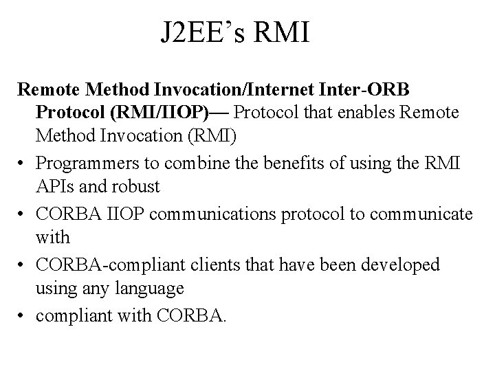 J 2 EE’s RMI Remote Method Invocation/Internet Inter-ORB Protocol (RMI/IIOP)— Protocol that enables Remote