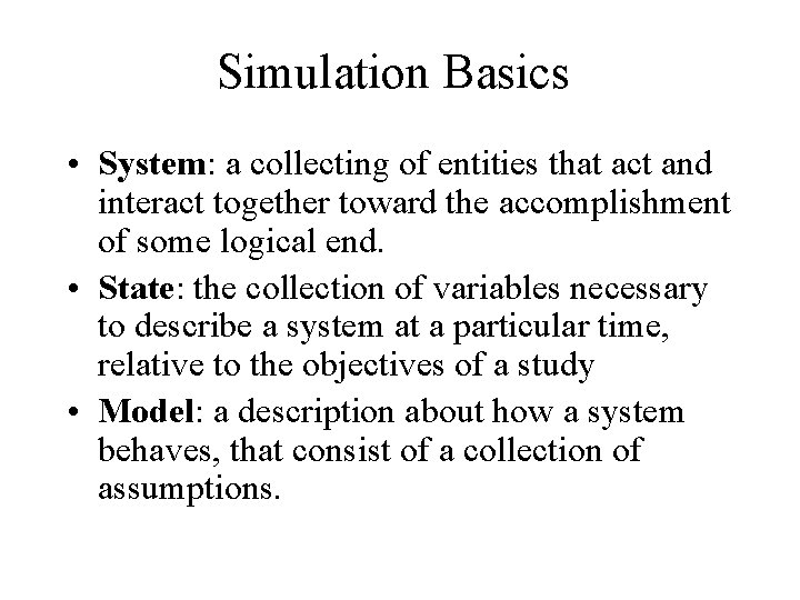 Simulation Basics • System: a collecting of entities that act and interact together toward
