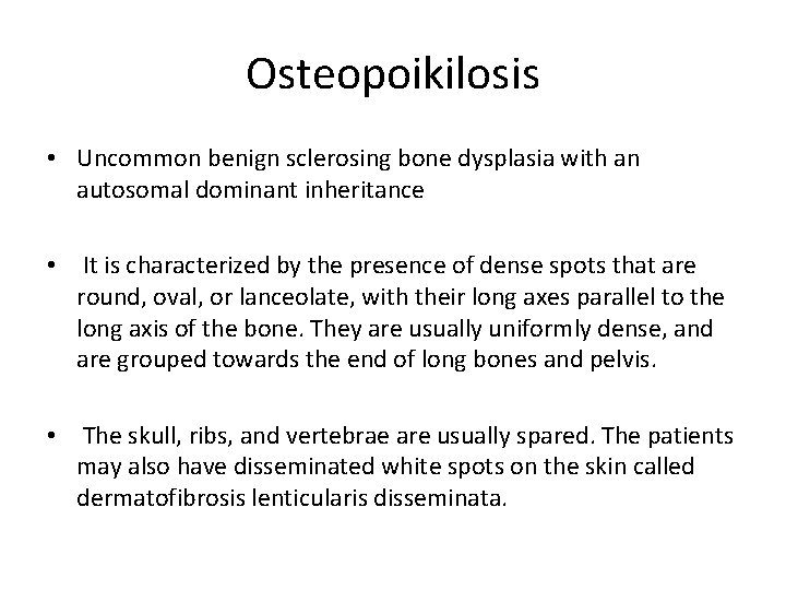 Osteopoikilosis • Uncommon benign sclerosing bone dysplasia with an autosomal dominant inheritance • It