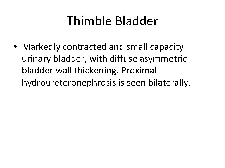 Thimble Bladder • Markedly contracted and small capacity urinary bladder, with diffuse asymmetric bladder