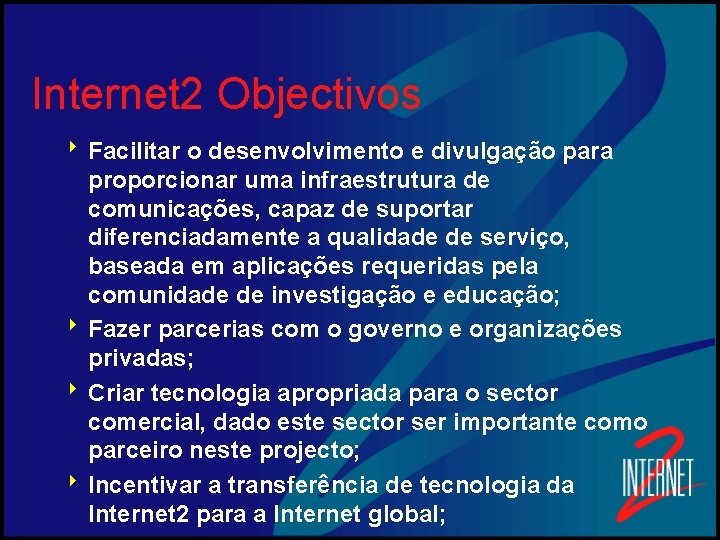 Internet 2 Objectivos 8 Facilitar o desenvolvimento e divulgação para proporcionar uma infraestrutura de