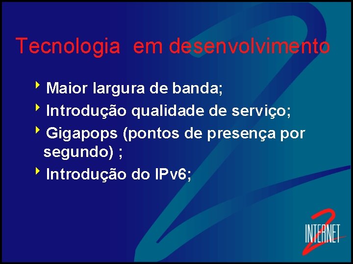 Tecnologia em desenvolvimento 8 Maior largura de banda; 8 Introdução qualidade de serviço; 8