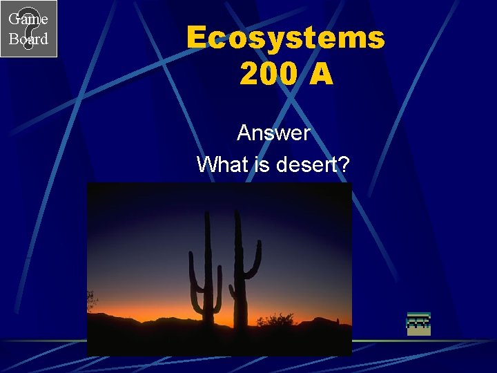 Game Board Ecosystems 200 A Answer What is desert? 