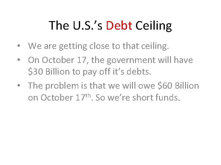 The U. S. ’s Debt Ceiling • We are getting close to that ceiling.