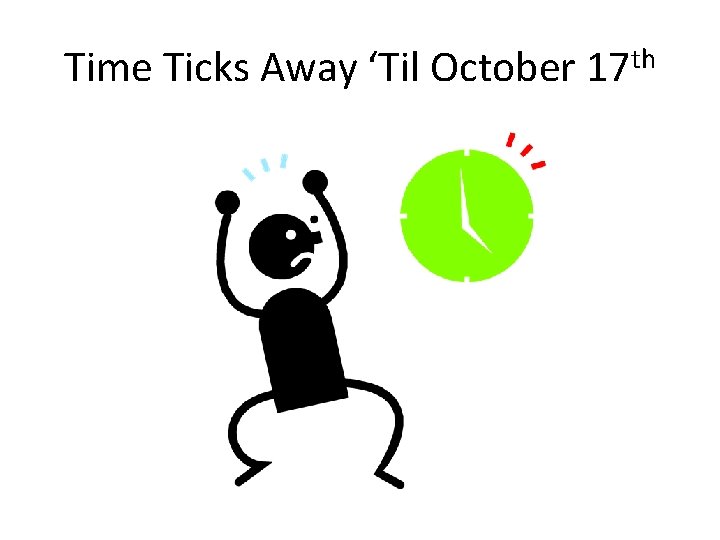 Time Ticks Away ‘Til October 17 th 