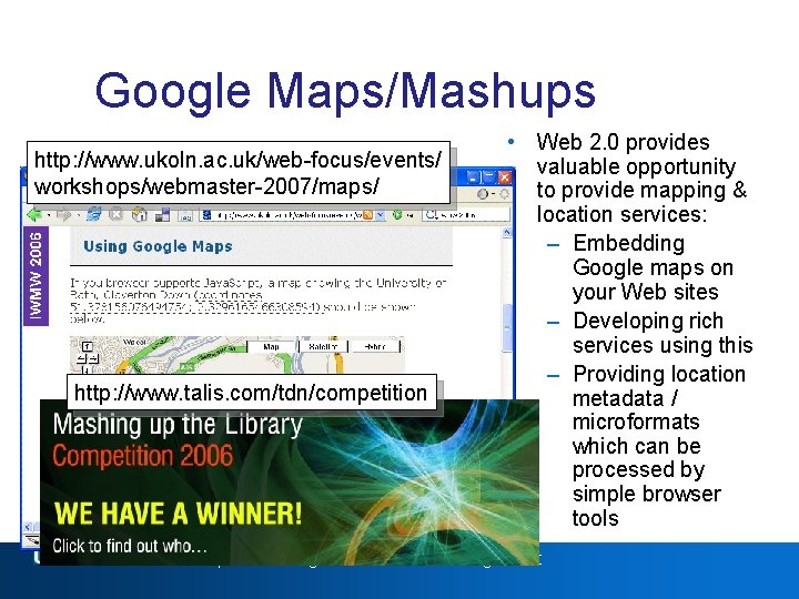 Web 2. 0 Google Maps/Mashups http: //www. ukoln. ac. uk/web-focus/events/ workshops/webmaster-2007/maps/ http: //www. talis.