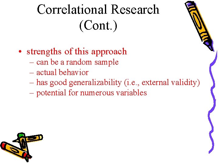 Correlational Research (Cont. ) • strengths of this approach – can be a random