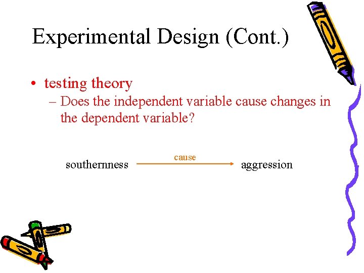 Experimental Design (Cont. ) • testing theory – Does the independent variable cause changes