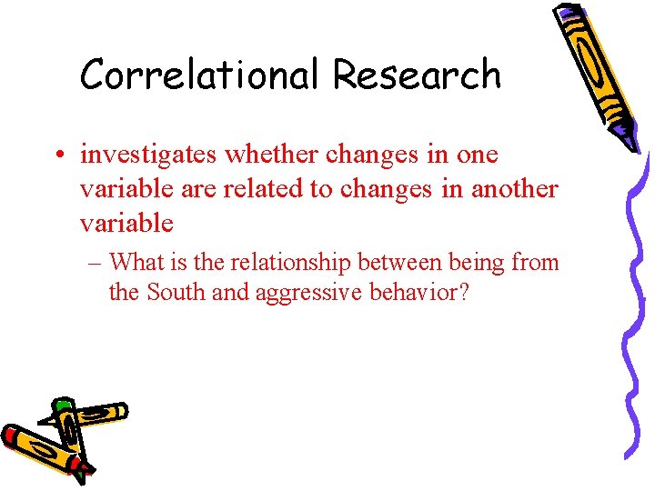 Correlational Research • investigates whether changes in one variable are related to changes in