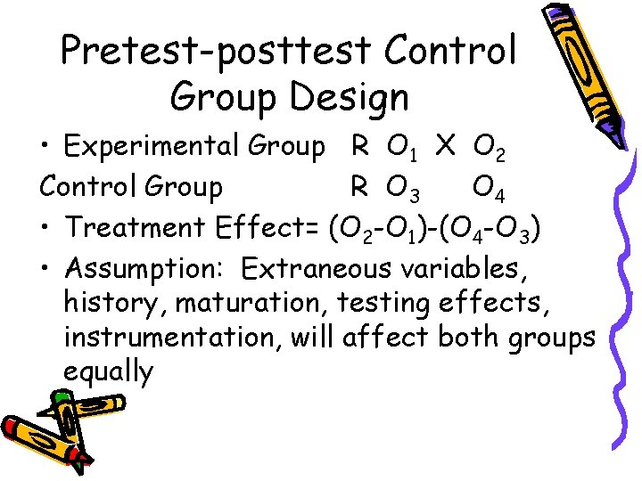 Pretest-posttest Control Group Design • Experimental Group R O 1 X O 2 Control