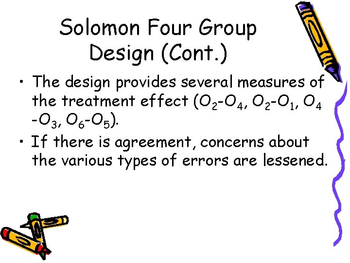 Solomon Four Group Design (Cont. ) • The design provides several measures of the