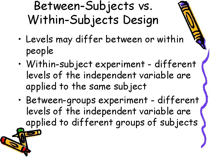 Between-Subjects vs. Within-Subjects Design • Levels may differ between or within people • Within-subject