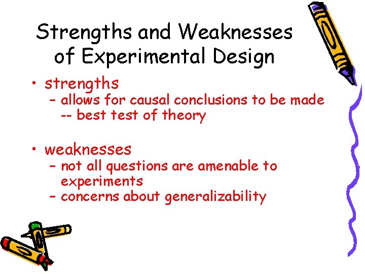 Strengths and Weaknesses of Experimental Design • strengths – allows for causal conclusions to