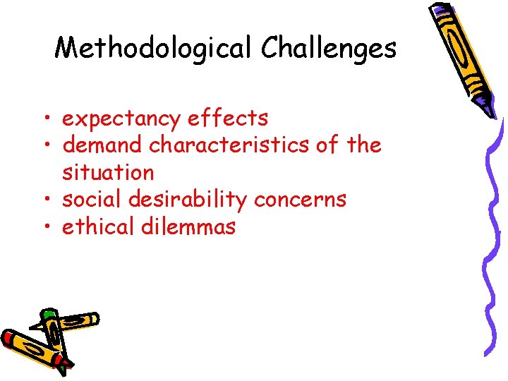 Methodological Challenges • expectancy effects • demand characteristics of the situation • social desirability