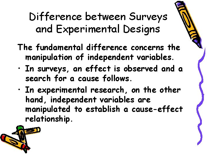 Difference between Surveys and Experimental Designs The fundamental difference concerns the manipulation of independent