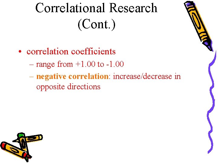 Correlational Research (Cont. ) • correlation coefficients – range from +1. 00 to -1.