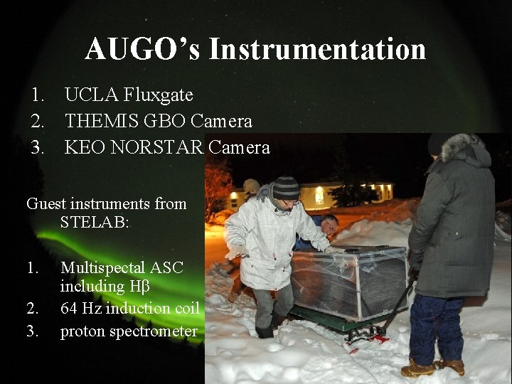 AUGO’s Instrumentation 1. UCLA Fluxgate 2. THEMIS GBO Camera 3. KEO NORSTAR Camera Guest