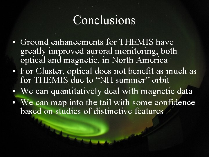 Conclusions • Ground enhancements for THEMIS have greatly improved auroral monitoring, both optical and