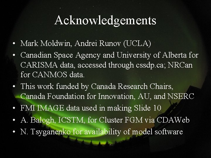 Acknowledgements • Mark Moldwin, Andrei Runov (UCLA) • Canadian Space Agency and University of