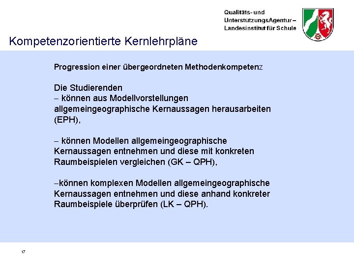 Kompetenzorientierte Kernlehrpläne Progression einer übergeordneten Methodenkompetenz Die Studierenden - können aus Modellvorstellungen allgemeingeographische Kernaussagen