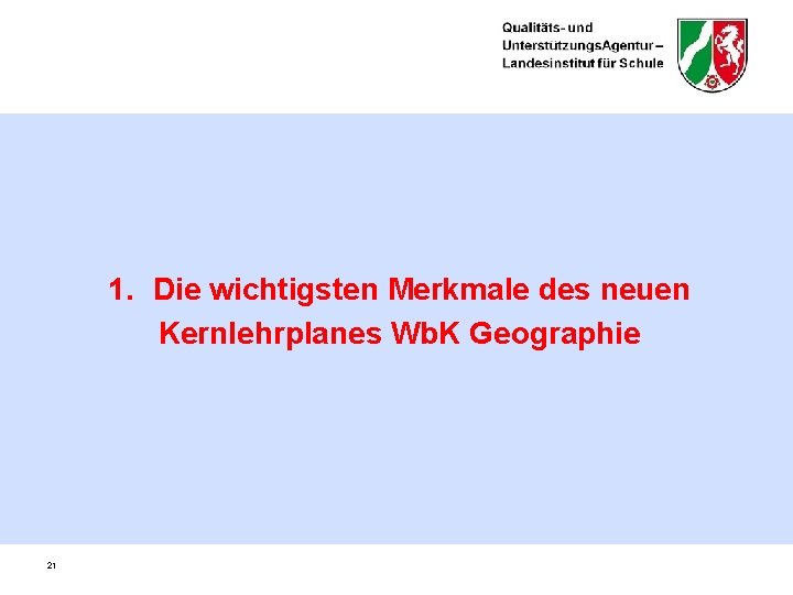 1. Die wichtigsten Merkmale des neuen Kernlehrplanes Wb. K Geographie 21 