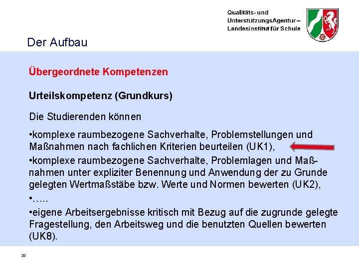 Der Aufbau Übergeordnete Kompetenzen Urteilskompetenz (Grundkurs) Die Studierenden können • komplexe raumbezogene Sachverhalte, Problemstellungen