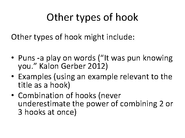 Other types of hook might include: • Puns -a play on words (“It was