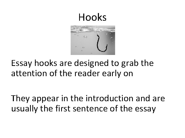 Hooks Essay hooks are designed to grab the attention of the reader early on