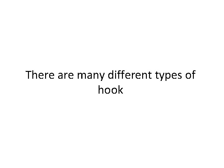 There are many different types of hook 