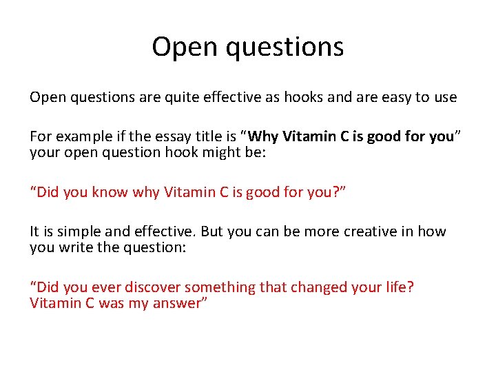 Open questions are quite effective as hooks and are easy to use For example