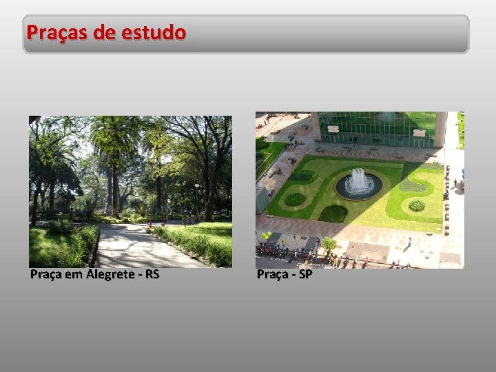 Praças de estudo Praça em Alegrete - RS Praça - SP 