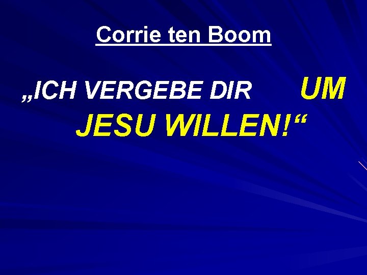 Corrie ten Boom UM JESU WILLEN!“ „ICH VERGEBE DIR 