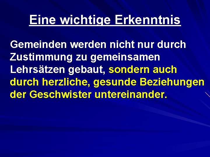 Eine wichtige Erkenntnis Gemeinden werden nicht nur durch Zustimmung zu gemeinsamen Lehrsätzen gebaut, sondern