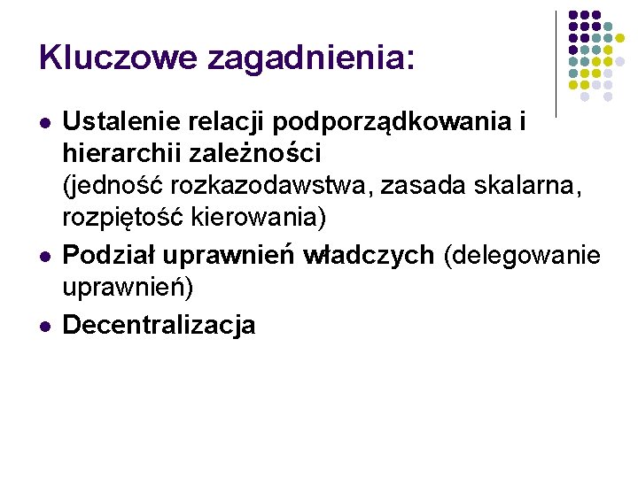 Kluczowe zagadnienia: l l l Ustalenie relacji podporządkowania i hierarchii zależności (jedność rozkazodawstwa, zasada