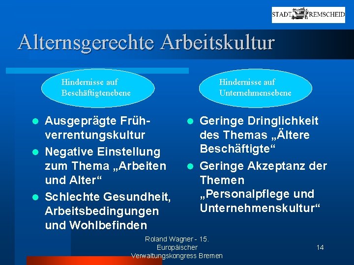 Alternsgerechte Arbeitskultur Hindernisse auf Beschäftigtenebene Hindernisse auf Unternehmensebene Ausgeprägte Frühverrentungskultur l Negative Einstellung zum