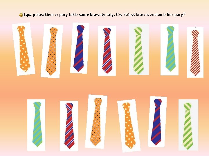 Łącz paluszkiem w pary takie same krawaty taty. Czy któryś krawat zostanie bez pary?