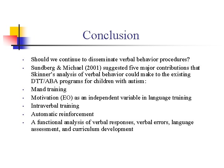 Conclusion • • Should we continue to disseminate verbal behavior procedures? Sundberg & Michael