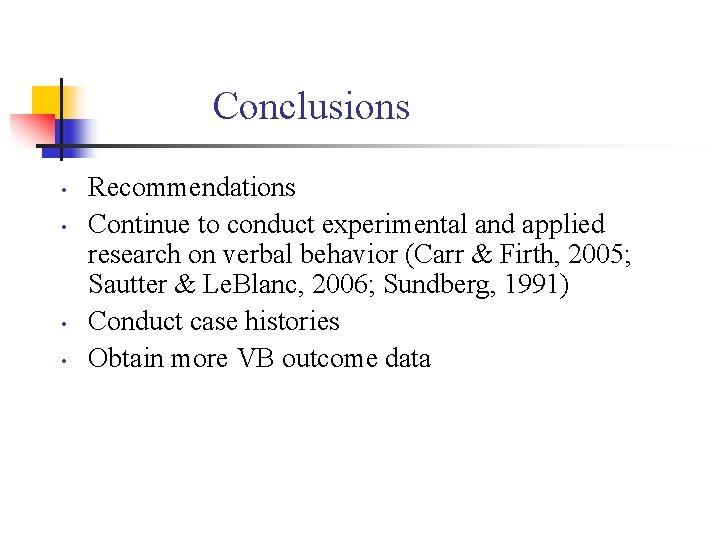 Conclusions • • Recommendations Continue to conduct experimental and applied research on verbal behavior