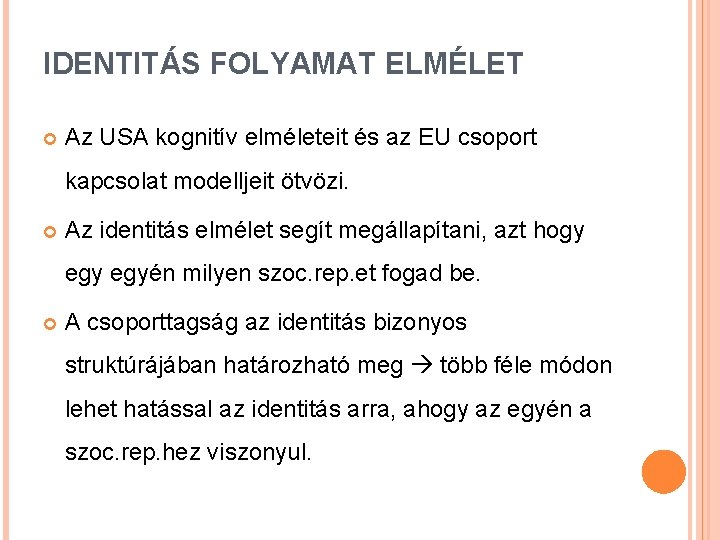 IDENTITÁS FOLYAMAT ELMÉLET Az USA kognitív elméleteit és az EU csoport kapcsolat modelljeit ötvözi. IDENTITÁS FOLYAMAT ELMÉLET Az USA kognitív elméleteit és az EU csoport kapcsolat modelljeit ötvözi.